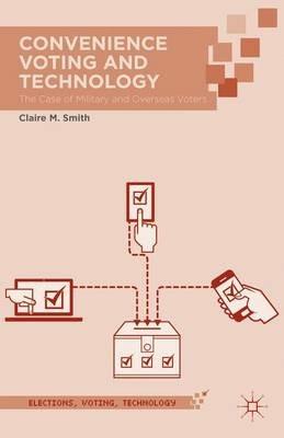 Convenience Voting and Technology: The Case of Military and Overseas Voters - Claire M. Smith - cover