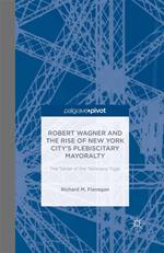 Robert Wagner and the Rise of New York City’s Plebiscitary Mayoralty: The Tamer of the Tammany Tiger