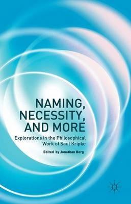 Naming, Necessity and More: Explorations in the Philosophical Work of Saul Kripke - Jonathan Berg - cover