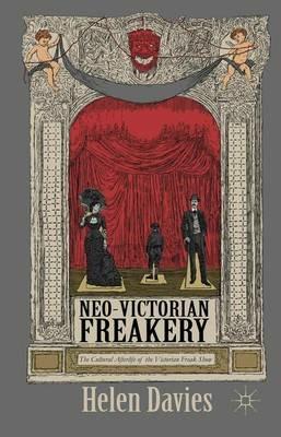 Neo-Victorian Freakery: The Cultural Afterlife of the Victorian Freak Show - Helen Davies - cover