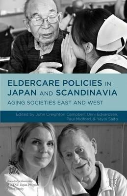 Eldercare Policies in Japan and Scandinavia: Aging Societies East and West - Paul Midford,John Creighton Campbell - cover