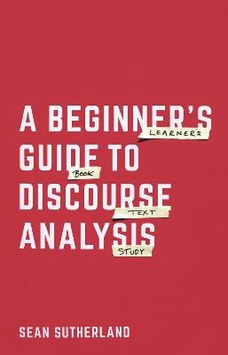 A Beginner's Guide to Discourse Analysis - Sean Sutherland - cover
