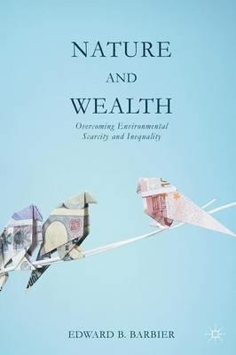 Nature and Wealth: Overcoming Environmental Scarcity and Inequality - Edward Barbier - cover