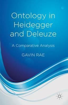 Ontology in Heidegger and Deleuze: A Comparative Analysis - G. Rae - cover