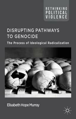Disrupting Pathways to Genocide: The Process of Ideological Radicalization - E. Murray - cover