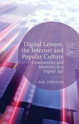 Digital Leisure, the Internet and Popular Culture: Communities and Identities in a Digital Age - Karl Spracklen - cover