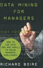Data Mining for Managers: How to Use Data (Big and Small) to Solve Business Challenges