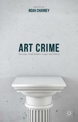 Art Crime: Terrorists, Tomb Raiders, Forgers and Thieves - cover