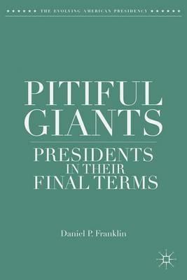 Pitiful Giants: Presidents in Their Final Terms - D. Franklin - cover
