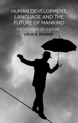 Human Development, Language and the Future of Mankind: The Madness of Culture - L. Berger - cover