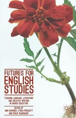 Futures for English Studies: Teaching Language, Literature and Creative Writing in Higher Education - cover