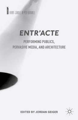 Entr'acte: Performing Publics, Pervasive Media, and Architecture - cover