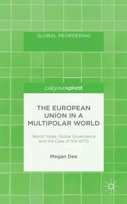 The European Union in a Multipolar World: World Trade, Global Governance and the Case of the WTO - M. Dee - cover