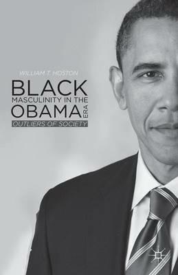 Black Masculinity in the Obama Era: Outliers of Society - W. Hoston - cover