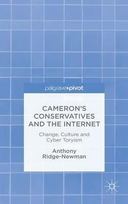 Cameron’s Conservatives and the Internet: Change, Culture and Cyber Toryism - A. Ridge-Newman - cover