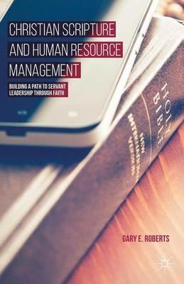 Christian Scripture and Human Resource Management: Building a Path to Servant Leadership through Faith - G. Roberts - cover