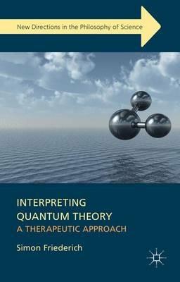 Interpreting Quantum Theory: A Therapeutic Approach - S. Friederich - cover