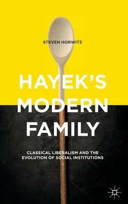 Hayek's Modern Family: Classical Liberalism and the Evolution of Social Institutions - Steven Horwitz - cover