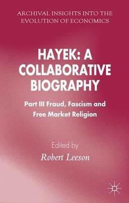 Hayek: A Collaborative Biography: Part III, Fraud, Fascism and Free Market Religion - cover