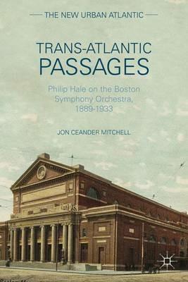 Trans-Atlantic Passages: Philip Hale on the Boston Symphony Orchestra, 1889-1933 - J. Mitchell - cover