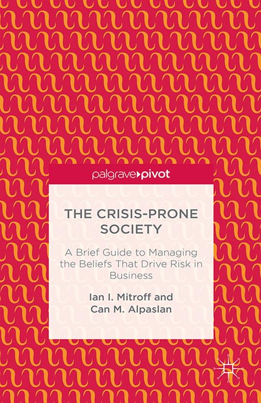 The Crisis-Prone Society: A Brief Guide to Managing the Beliefs that Drive Risk in Business