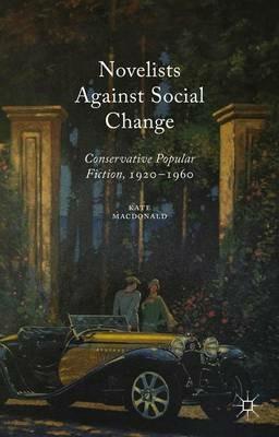 Novelists Against Social Change: Conservative Popular Fiction, 1920-1960 - Kate Macdonald - cover