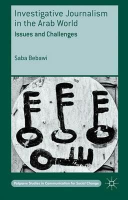 Investigative Journalism in the Arab World: Issues and Challenges - Saba Bebawi - cover