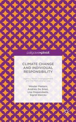 Climate Change and Individual Responsibility: Agency, Moral Disengagement and the Motivational Gap - Wouter Peeters,A. De Smet,L. Diependaele - cover