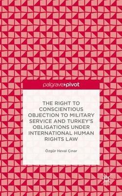 The Right to Conscientious Objection to Military Service and Turkey’s Obligations under International Human Rights Law - Ö. Çinar - cover