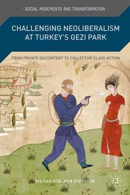 Challenging Neoliberalism at Turkey’s Gezi Park: From Private Discontent to Collective Class Action - E. Gürcan,E. Peker - cover