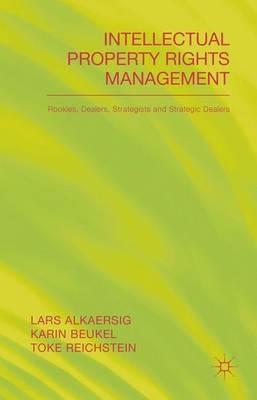 Intellectual Property Rights Management: Rookies, Dealers and Strategists - L. Alkaersig,K. Beukal,T. Reichstein - cover