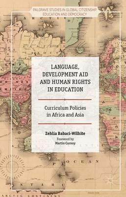Language, Development Aid and Human Rights in Education: Curriculum Policies in Africa and Asia - Zehlia Babaci-Wilhite - cover