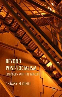 Beyond Post-Socialism: Dialogues with the Far-Left - C. el-Ojeili - cover