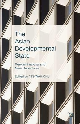 The Asian Developmental State: Reexaminations and New Departures - cover