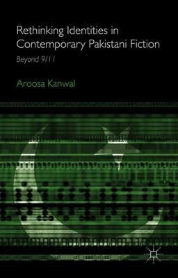 Rethinking Identities in Contemporary Pakistani Fiction: Beyond 9/11 - A. Kanwal - cover