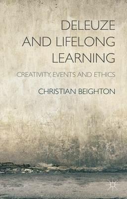Deleuze and Lifelong Learning: Creativity, Events and Ethics - C. Beighton - cover