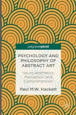 Psychology and Philosophy of Abstract Art: Neuro-aesthetics, Perception and Comprehension - Paul M.W. Hackett - cover
