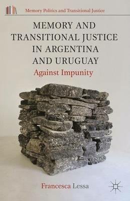 Memory and Transitional Justice in Argentina and Uruguay: Against Impunity - Francesca Lessa - cover