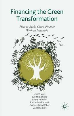Financing the Green Transformation: How to Make Green Finance Work in Indonesia - U. Volz,Judith Böhnke,Laura Knierim - cover