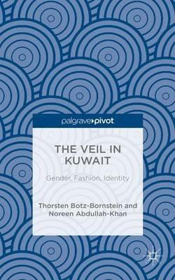 The Veil in Kuwait: Gender, Fashion, Identity - N. Abdullah-Khan,Thorsten Botz-Bornstein - cover