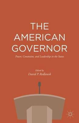 The American Governor: Power, Constraint, and Leadership in The States - cover