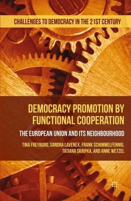 Democracy Promotion by Functional Cooperation: The European Union and its Neighbourhood - Tina Freyburg,Sandra Lavenex,Frank Schimmelfennig - cover