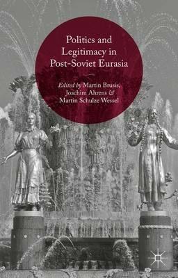 Politics and Legitimacy in Post-Soviet Eurasia - Martin Brusis,Joachim Ahrens,Martin Schulze Wessel - cover