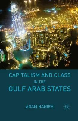 Capitalism and Class in the Gulf Arab States - Adam Hanieh - cover