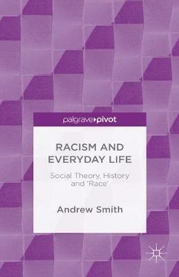 Racism and Everyday Life: Social Theory, History and 'Race' - Andrew Smith - cover