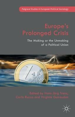 Europe's Prolonged Crisis: The Making or the Unmaking of a Political Union - cover