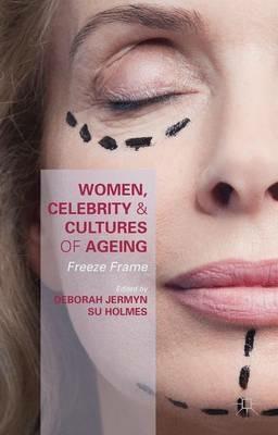 Women, Celebrity and Cultures of Ageing: Freeze Frame - cover