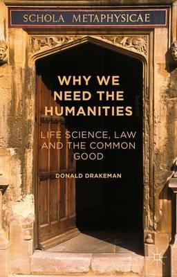Why We Need the Humanities: Life Science, Law and the Common Good - Donald Drakeman - cover