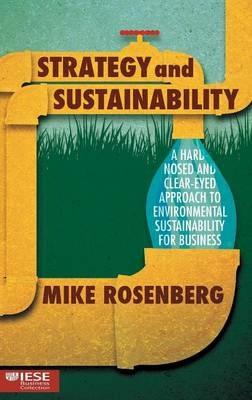 Strategy and Sustainability: A Hardnosed and Clear-Eyed Approach to Environmental Sustainability For Business - Mike Rosenberg - cover