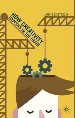 How Creativity Happens in the Brain - Arne Dietrich - cover